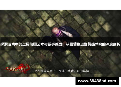 探索游戏中的过场动画艺术与叙事魅力：从剧情推进到情感共鸣的深度剖析